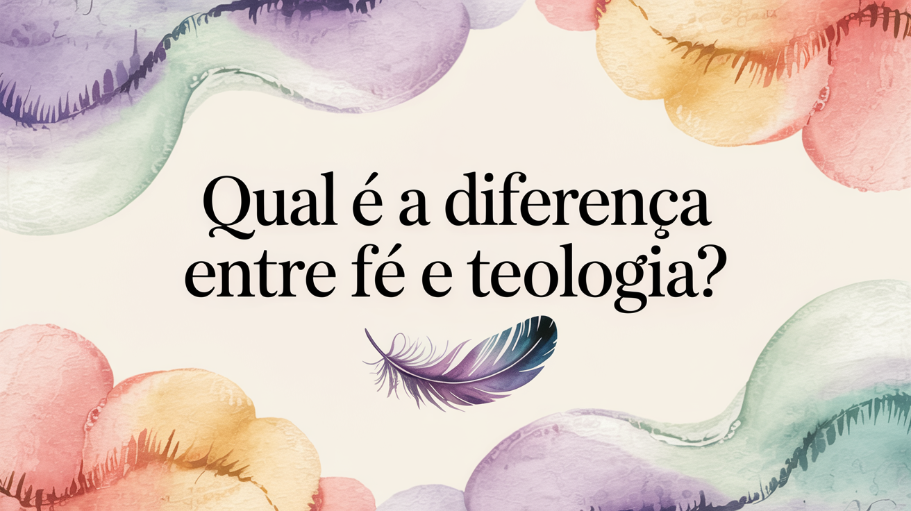 Qual é a diferença entre fé e teologia?