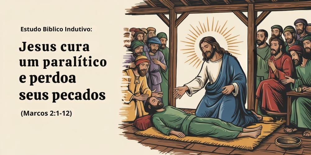 Estudo Bíblico Indutivo: Jesus Cura um Paralítico e Perdoa Seus Pecados (Marcos 2:1-12)
