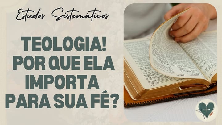 O Que é Teologia e Por Que Ela Importa para Sua Fé